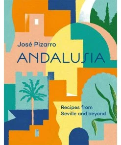 Hardie Grant SEASONAL INSPIRATION Andalusia By José Pizarro